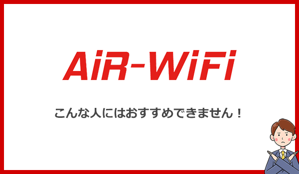 こんな人にはAiR WiFiはおすすめできません！他のWi-Fiを検討しましょう