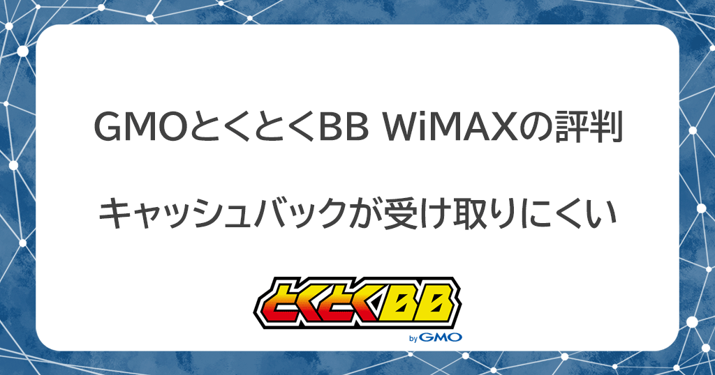 GMOとくとくBB WiMAXの評判や口コミが悪い理由はキャッシュバック！デメリットと