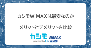 カシモWiMAXは最安じゃない？口コミや評判が良いのはなぜ？隠されたデメリットを徹底解説